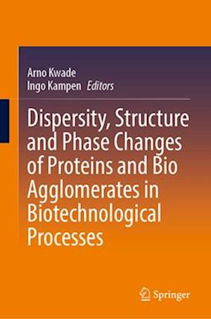 Dispersity, Structure and Phase Changes of Proteins and Bio Agglomerates in Biotechnological Processes