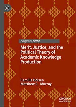 Merit, Justice, and the Political Theory of Academic Knowledge Production