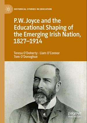 P.W. Joyce and the Educational Shaping of the Emerging Irish Nation, 1827-1914