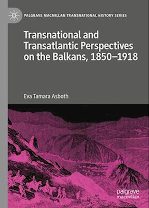 Transnational and Transatlantic Perspectives on the Balkans, 1850-1918