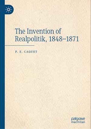 The Invention of Realpolitik, 1848-1871