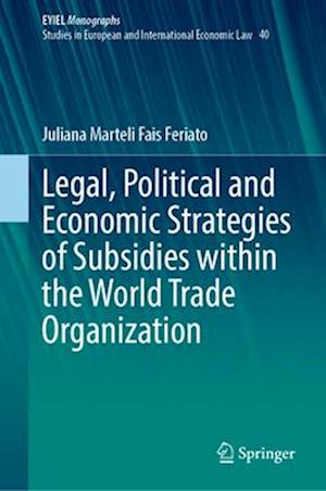 Legal, Political and Economic Strategies of Subsidies Within the World Trade Organization