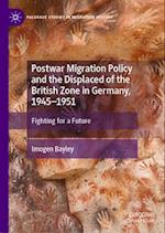 Postwar Migration Policy and the Displaced of the British Zone in Germany, 1945-1951