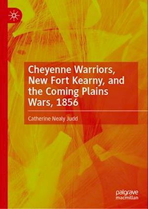 Cheyenne Warriors, New Fort Kearny, and the Coming Plains Wars, 1856