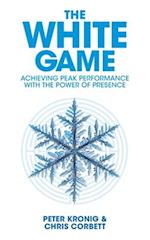 The White Game - Achieving Peak Performance With The Power Of Presence 
