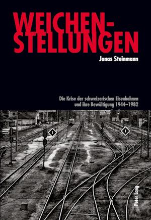 Weichenstellungen; Die Krise der schweizerischen Eisenbahnen und ihre Bewältigung 1944-1982