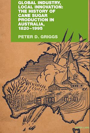 Global Industry, Local Innovation: The History of Cane Sugar Production in Australia, 1820-1995