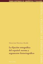 La Fijacion Ortografica del Espanol: Norma Y Argumento Historiografico