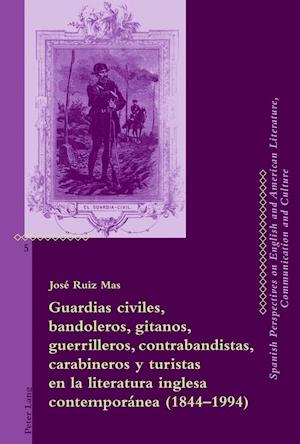 Guardias Civiles, Bandoleros, Gitanos, Guerrilleros, Contrabandistas, Carabineros Y Turistas En La Literatura Inglesa Contemporanea (1844-1994)