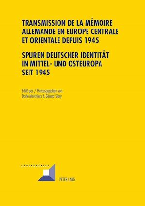 Transmission de la Memoire Allemande En Europe Centrale Et Orientale Depuis 1945 / Spuren Deutscher Identitaet in Mittel- Und Osteuropa Seit 1945