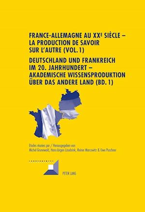 France-Allemagne Au XX E Siecle - La Production de Savoir Sur L'Autre (Vol. 1)- Deutschland Und Frankreich Im 20. Jahrhundert - Akademische Wissenspro