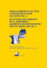 France-Allemagne Au XX E Siecle - La Production de Savoir Sur L'Autre (Vol. 1)- Deutschland Und Frankreich Im 20. Jahrhundert - Akademische Wissenspro