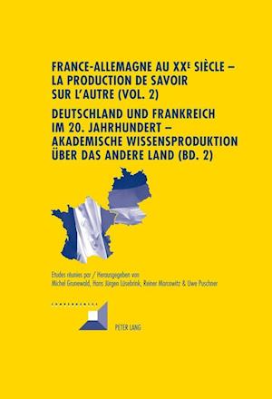 France-Allemagne Au XX E Siecle - La Production de Savoir Sur L'Autre (Vol. 2)- Deutschland Und Frankreich Im 20. Jahrhundert - Akademische Wissenspro