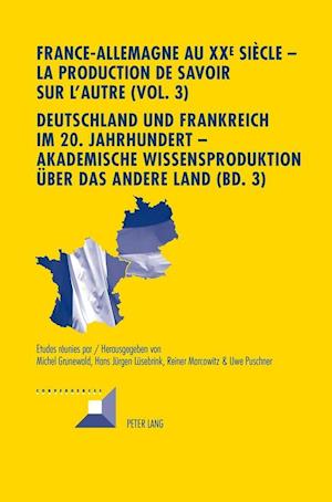 France-Allemagne Au XX E Siecle - La Production de Savoir Sur l'Autre (Vol. 3)- Deutschland Und Frankreich Im 20. Jahrhundert - Akademische Wissensproduktion Ueber Das Andere Land (Bd. 3)