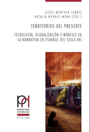 Territorios del presente; Tecnología, globalización y mímesis en la narrativa en español del siglo XXI
