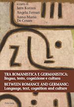 Tra Romanistica E Germanistica: Lingua, Testo, Cognizione E Cultura / Between Romance and Germanic: Language, Text, Cognition and Culture