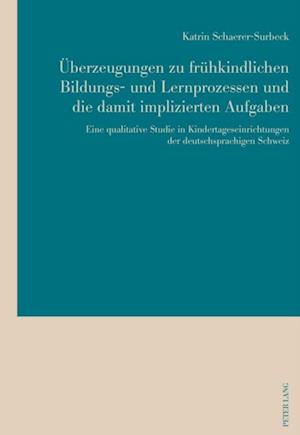 Ueberzeugungen zu fruehkindlichen Bildungs- und Lernprozessen und die damit implizierten Aufgaben