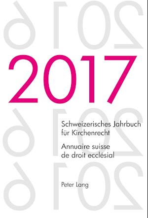 Schweizerisches Jahrbuch Fuer Kirchenrecht. Bd. 22 (2017) - Annuaire Suisse de Droit Ecclésial. Vol. 22 (2017)