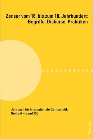 Zensur Vom 16. Bis Zum 18. Jahrhundert: Begriffe, Diskurse, Praktiken