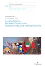 Forging Kosovo: Between Dependence, Independence, and Interdependence