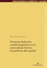 Variación Dialectal Y Cambio Lingueístico En El Noroccidente Ibérico: Los Perfectos del Español