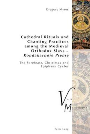 Cathedral Rituals and Chanting Practices among the Medieval Orthodox Slavs - Kondakarnoie Pienie