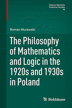 The Philosophy of Mathematics and Logic in the 1920s and 1930s in Poland