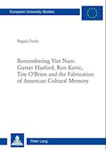Remembering Viet Nam: Gustav Hasford, Ron Kovic, Tim O’Brien and the Fabrication of American Cultural Memory