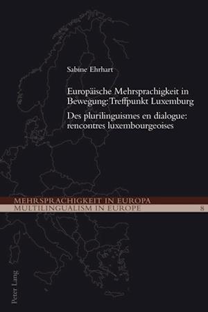 Europaeische Mehrsprachigkeit in Bewegung: Treffpunkt Luxemburg- Des plurilinguismes en dialogue: rencontres luxembourgeoises