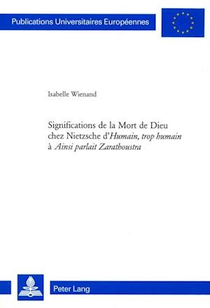 Significations de la Mort de Dieu chez Nietzsche d’«Humain, trop humain» à «Ainsi parlait Zarathoustra»