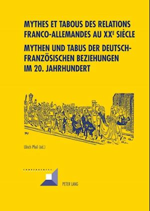 Mythes et tabous des relations franco-allemandes au XX e  siècle- Mythen und Tabus der deutsch-franzoesischen Beziehungen im 20. Jahrhundert