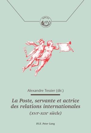 La Poste, servante et actrice des relations internationales (XVIe–XIXe siècle)