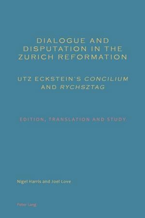 Dialogue and Disputation in the Zurich Reformation: Utz Eckstein's  Concilium  and  Rychsztag