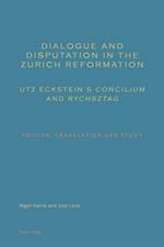 Dialogue and Disputation in the Zurich Reformation: Utz Eckstein's  Concilium  and  Rychsztag