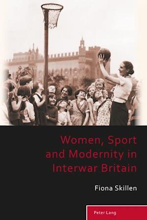 Women, Sport and Modernity in Interwar Britain