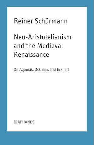 Neo–Aristotelianism and the Medieval Renaissance – On Aquinas, Ockham, and Eckhart