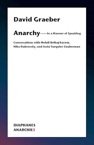 Anarchy-In a Manner of Speaking - Conversations with Mehdi Belhaj Kacem, Nika Dubrovsky, and Assia Turquier-Zauberman