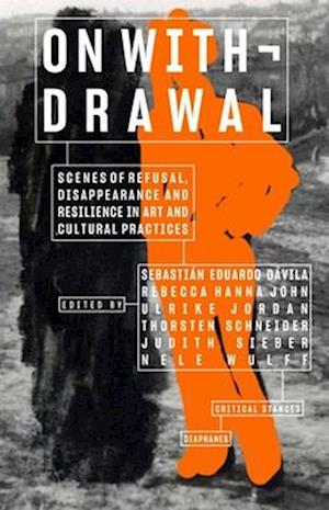 On Withdrawal—Scenes of Refusal, Disappearance, and Resilience in Art and Cultural Practices