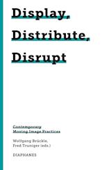 Display, Distribute, Disrupt – Contemporary Moving Image Practices