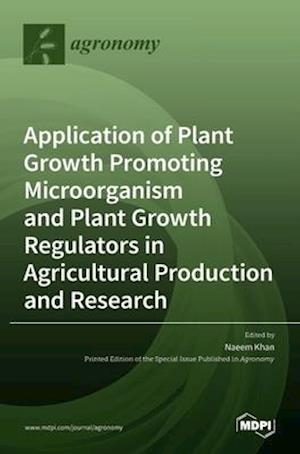 Application of Plant Growth Promoting Microorganism and Plant Growth Regulators in Agricultural Production and Research