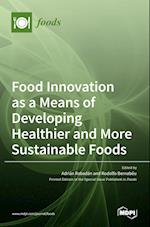 Food Innovation as a Means of Developing Healthier and More Sustainable Foods 