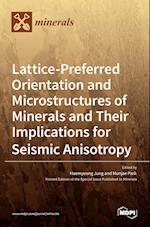 Lattice-Preferred Orientation and Microstructures of Minerals and Their Implications for Seismic Anisotropy 