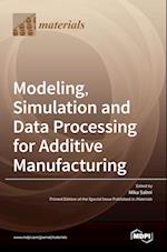 Modeling, Simulation and Data Processing for Additive Manufacturing 