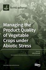 Managing the Product Quality of Vegetable Crops under Abiotic Stress 