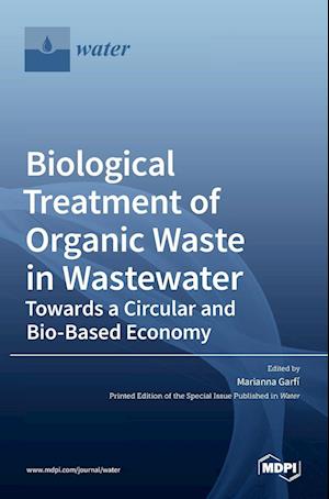 Biological Treatment of Organic Waste in Wastewater-Towards a Circular and Bio-Based Economy