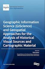 Geographic Information Science (GIScience) and Geospatial Approaches for the Analysis of Historical Visual Sources and Cartographic Material