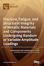 Fracture, Fatigue, and Structural Integrity of Metallic Materials and Components Undergoing Random or Variable Amplitude Loadings 