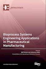 Bioprocess Systems Engineering Applications in Pharmaceutical Manufacturing 