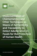 Implementation of Chemometrics and Other Techniques as Means of Authenticity and Traceability to Detect Adulteration in Foods for the Protection of Human Health