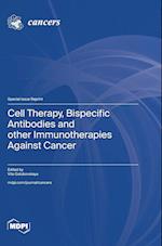 Cell Therapy, Bispecific Antibodies and other Immunotherapies Against Cancer 